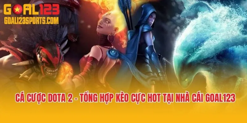 Cá Cược Dota 2 - Tổng Hợp Kèo Cực Hot Tại Hệ Thống Giải Trí Goal123
