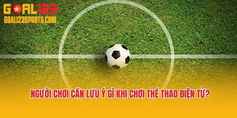 Người chơi cần lưu ý gì khi chơi thể thao điện tử?