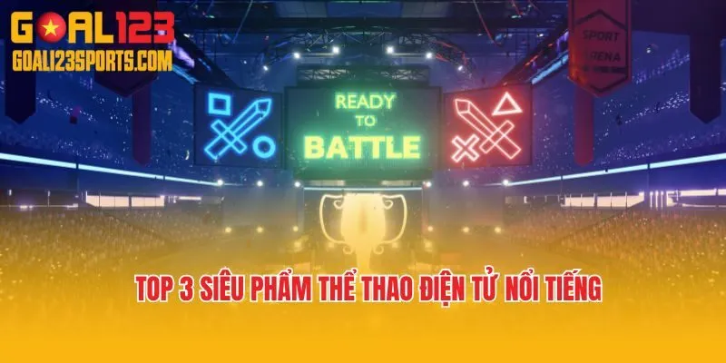 Top 3 siêu phẩm thể thao điện tử nổi tiếng