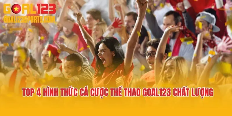 Top 4 hình thức cá cược thể thao Goal123 chất lượng