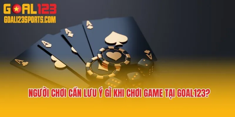 Người chơi cần lưu ý gì khi chơi game tại Goal123?