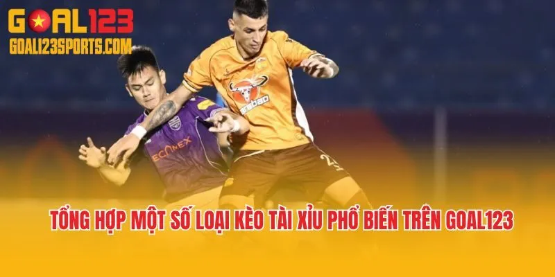 Tổng hợp một số loại kèo tài xỉu phổ biến trên Goal123