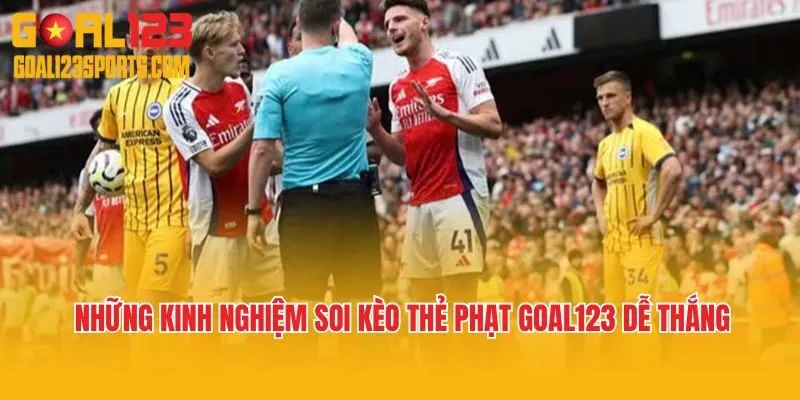 Những kinh nghiệm soi kèo thẻ phạt Goal123 dễ thắng 