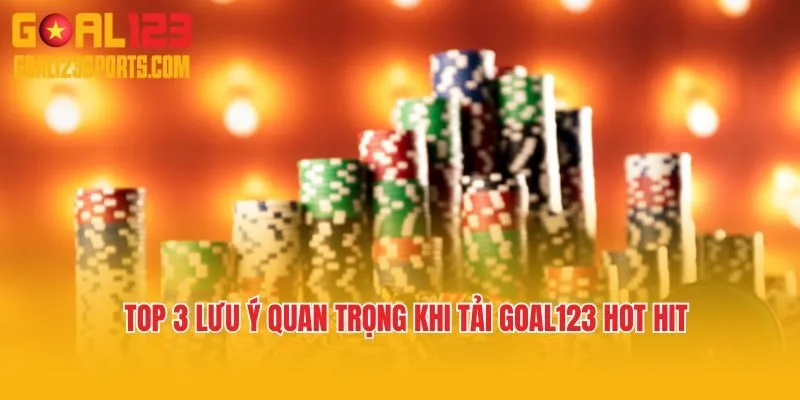 Top 3 lưu ý quan trọng khi tải Goal123 hot hit